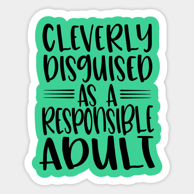 Cleverly Disguised As Responsible Adult Sticker by  Dynamic Diva Designs